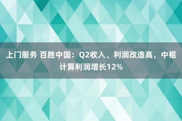 上门服务 百胜中国：Q2收入、利润改造高，中枢计算利润增长12%